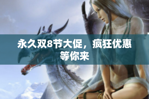 永久双8节大促，疯狂优惠等你来