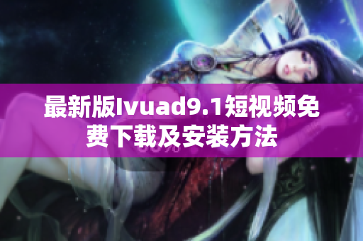 最新版Ivuad9.1短视频免费下载及安装方法