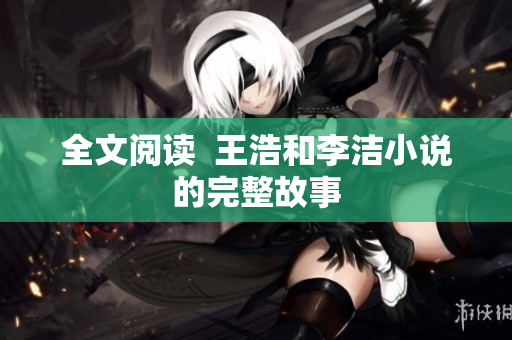 全文阅读  王浩和李洁小说的完整故事