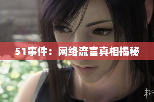 51事件：网络流言真相揭秘