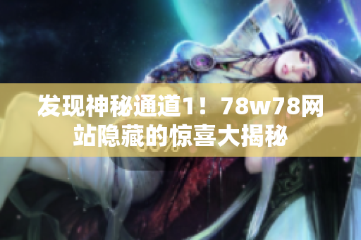 发现神秘通道1！78w78网站隐藏的惊喜大揭秘