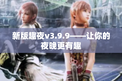 新版趣夜v3.9.9——让你的夜晚更有趣