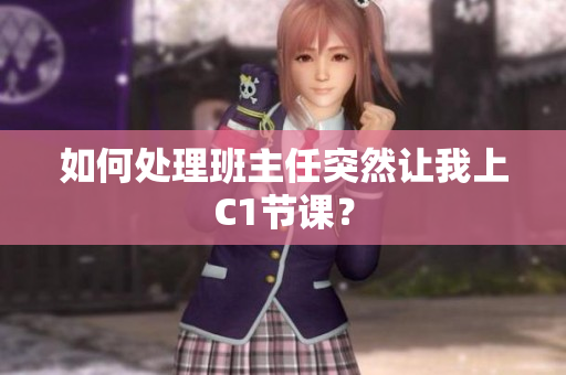如何处理班主任突然让我上C1节课？