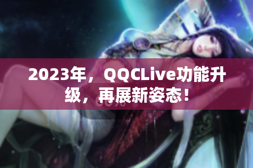 2023年，QQCLive功能升级，再展新姿态！