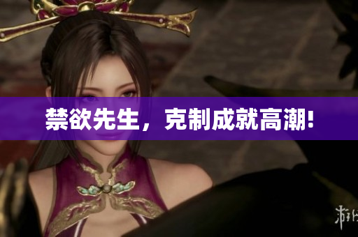 禁欲先生，克制成就高潮!