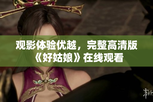 观影体验优越，完整高清版《好姑娘》在线观看
