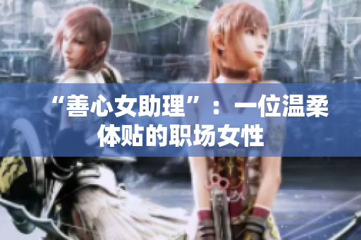 “善心女助理”：一位温柔体贴的职场女性