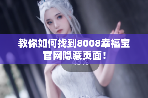 教你如何找到8008幸福宝官网隐藏页面！