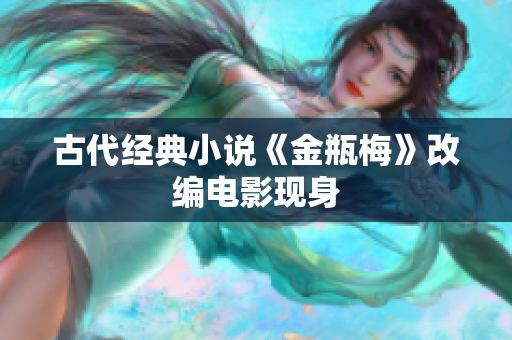古代经典小说《金瓶梅》改编电影现身