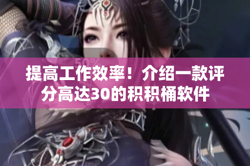 提高工作效率！介绍一款评分高达30的积积桶软件