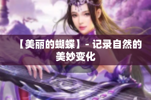 【美丽的蝴蝶】- 记录自然的美妙变化
