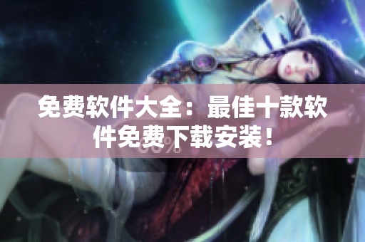 免费软件大全：最佳十款软件免费下载安装！