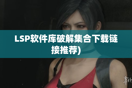 LSP软件库破解集合下载链接推荐)