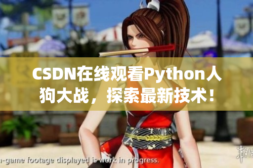 CSDN在线观看Python人狗大战，探索最新技术！