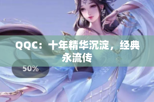 QQC：十年精华沉淀，经典永流传