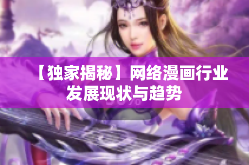 【独家揭秘】网络漫画行业发展现状与趋势
