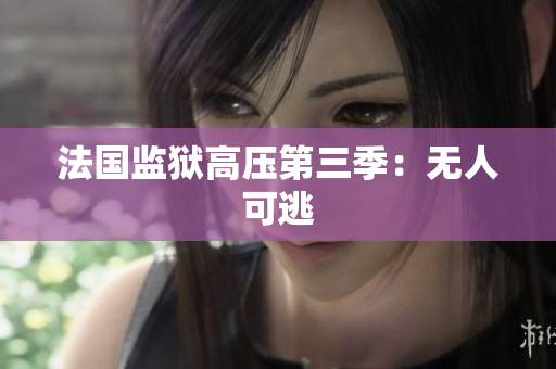 法国监狱高压第三季：无人可逃