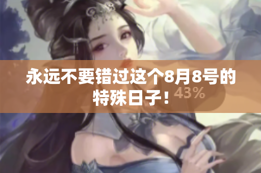 永远不要错过这个8月8号的特殊日子！