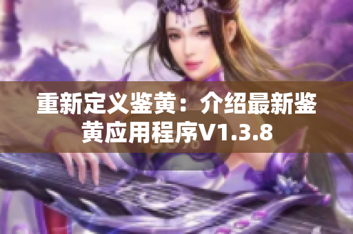 重新定义鉴黄：介绍最新鉴黄应用程序V1.3.8