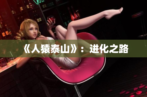 《人猿泰山》：进化之路