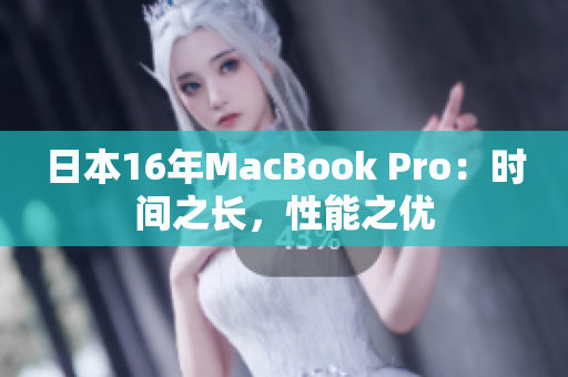 日本16年MacBook Pro：时间之长，性能之优