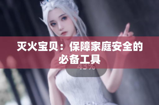 灭火宝贝：保障家庭安全的必备工具