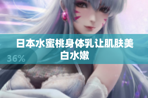 日本水蜜桃身体乳让肌肤美白水嫩