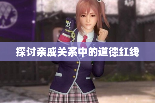 探讨亲戚关系中的道德红线