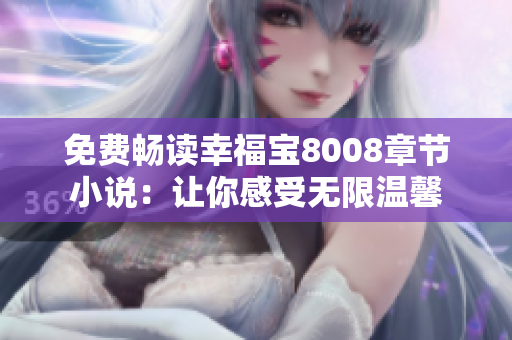 免费畅读幸福宝8008章节小说：让你感受无限温馨