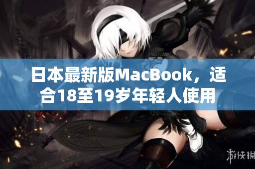日本最新版MacBook，适合18至19岁年轻人使用