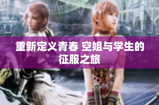 重新定义青春 空姐与学生的征服之旅