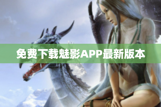 免费下载魅影APP最新版本