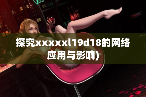 探究xxxxxl19d18的网络应用与影响)