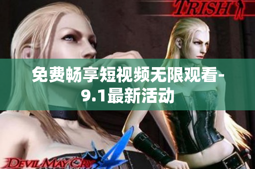 免费畅享短视频无限观看-9.1最新活动
