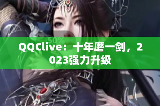 QQClive：十年磨一剑，2023强力升级
