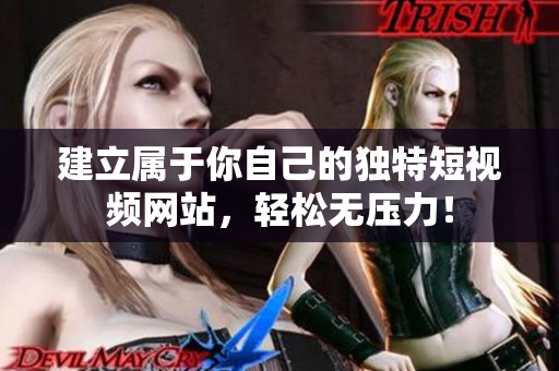 建立属于你自己的独特短视频网站，轻松无压力！
