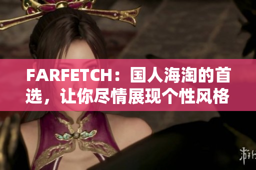 FARFETCH：国人海淘的首选，让你尽情展现个性风格