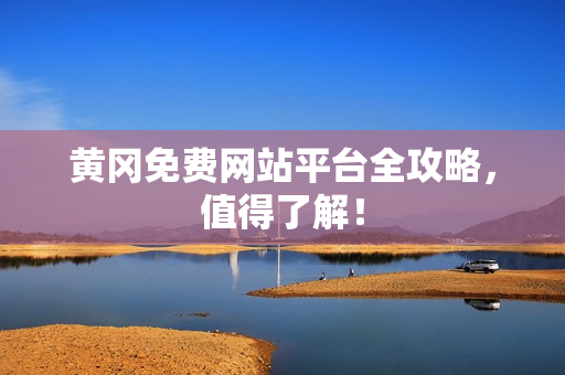 黄冈免费网站平台全攻略，值得了解！