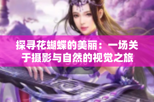 探寻花蝴蝶的美丽：一场关于摄影与自然的视觉之旅