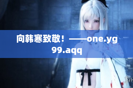向韩寒致敬！——one.yg99.aqq