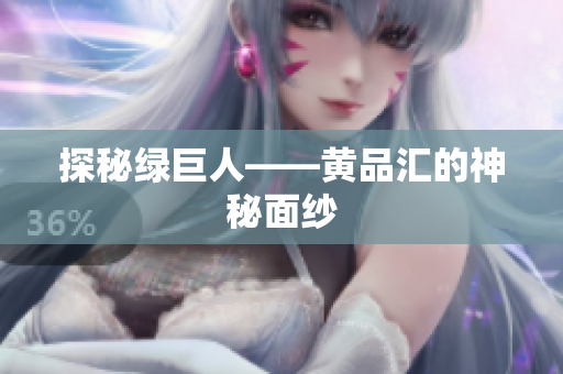 探秘绿巨人——黄品汇的神秘面纱