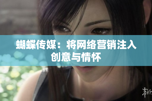 蝴蝶传媒：将网络营销注入创意与情怀