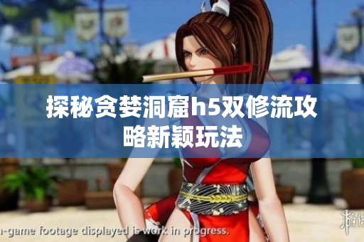 探秘贪婪洞窟h5双修流攻略新颖玩法