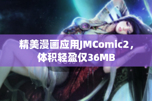 精美漫画应用JMComic2，体积轻盈仅36MB