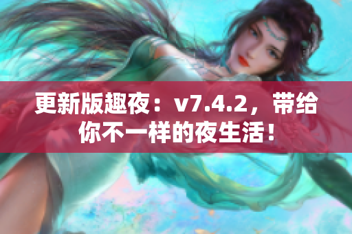 更新版趣夜：v7.4.2，带给你不一样的夜生活！