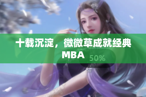 十载沉淀，微微草成就经典MBA