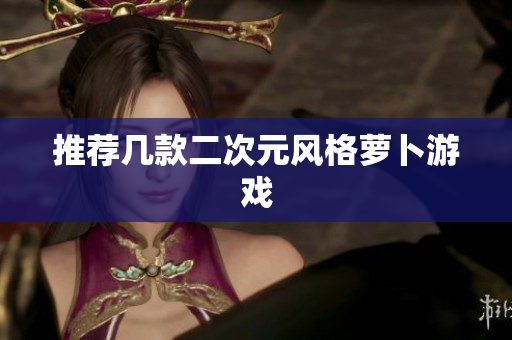 推荐几款二次元风格萝卜游戏