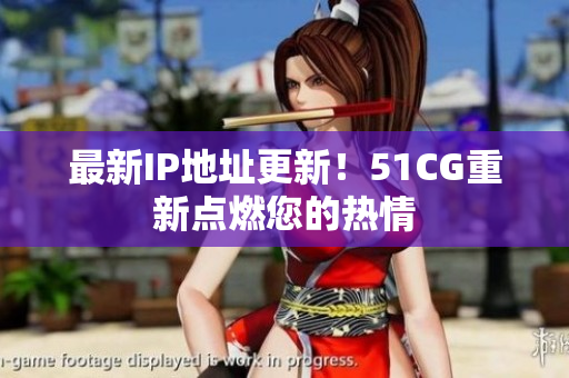 最新IP地址更新！51CG重新点燃您的热情