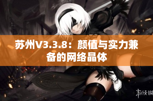 苏州V3.3.8：颜值与实力兼备的网络晶体