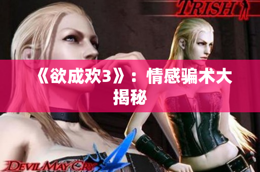 《欲成欢3》：情感骗术大揭秘